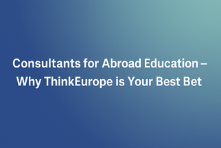 Consultants for Abroad Education – Why ThinkEurope is Your Best Bet