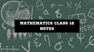 Mathematics Class 12 Notes: Your Complete Guide to Success