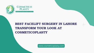 Best Facelift Surgery in Lahore: Transform Your Look at Cosmeticoplasty