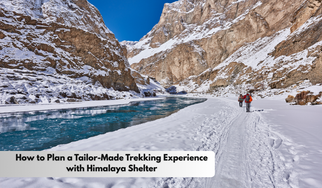 How to Plan a Tailor-Made Trekking Experience with Himalaya Shelter