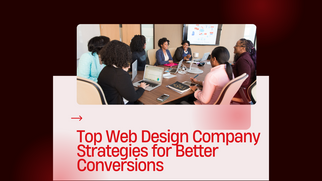 Top Web Design Company Strategies for Better Conversions