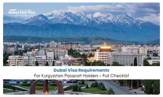 Dubai Visa Requirements for Kyrgyzstan Passport Holders Full Checklist